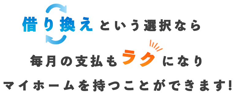 借り換えという選択なら毎月の支払もラクになりマイホームを持つことができます！