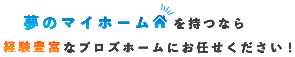  夢のマイホームを持つなら経験豊富なプロズホームにお任せください！