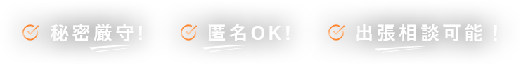 秘密厳守! 匿名OK! 出張相談可能!